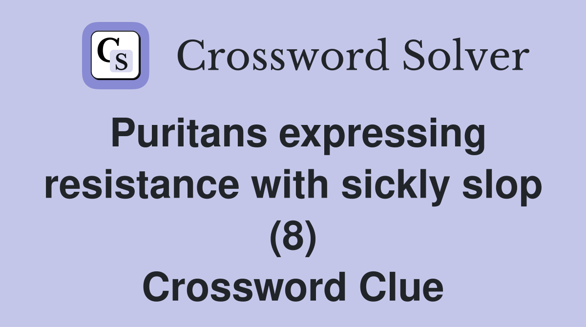 Puritans expressing resistance with sickly slop (8) Crossword Clue